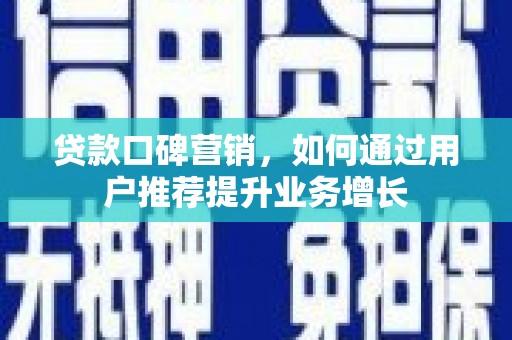 雨城贷款口碑营销，如何通过用户推荐提升业务增长
