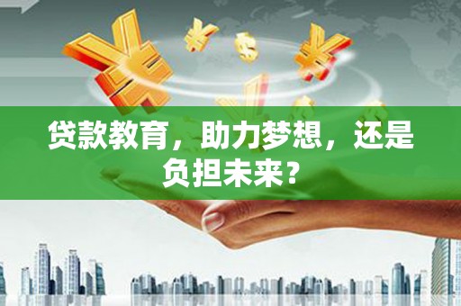 雨城贷款教育，助力梦想，还是负担未来？
