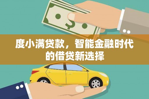 雨城度小满贷款，智能金融时代的借贷新选择