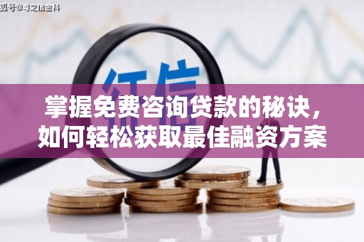 雨城掌握免费咨询贷款的秘诀，如何轻松获取最佳融资方案