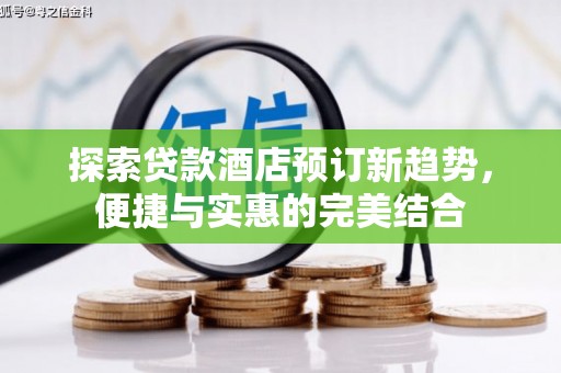 雨城探索贷款酒店预订新趋势，便捷与实惠的完美结合