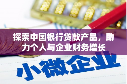 雨城探索中国银行贷款产品，助力个人与企业财务增长