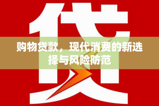 雨城购物贷款，现代消费的新选择与风险防范