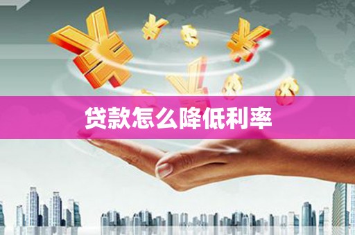 雨城贷款怎么降低利率