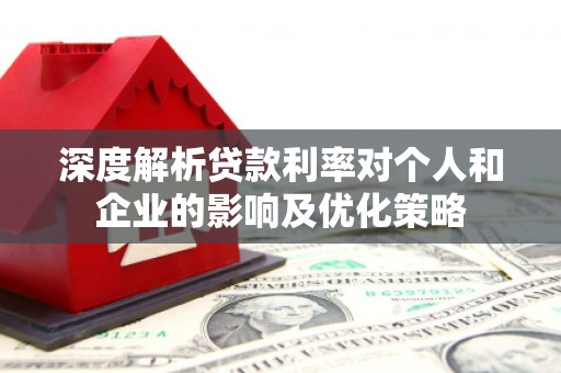 雨城深度解析贷款利率对个人和企业的影响及优化策略