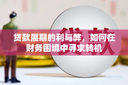 雨城贷款展期的利与弊，如何在财务困境中寻求转机