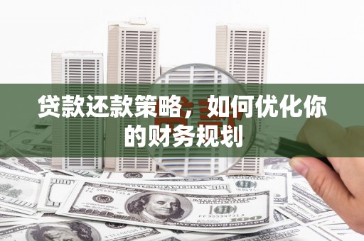 雨城贷款还款策略，如何优化你的财务规划