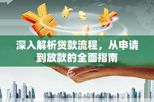 雨城深入解析贷款流程，从申请到放款的全面指南