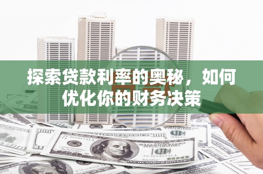 雨城探索贷款利率的奥秘，如何优化你的财务决策