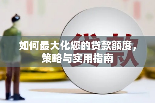 雨城如何最大化您的贷款额度，策略与实用指南