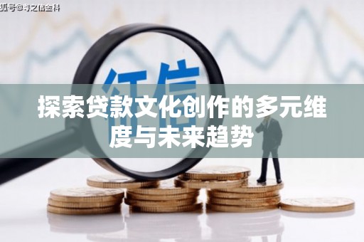 雨城探索贷款文化创作的多元维度与未来趋势