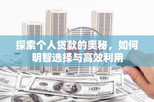 雨城探索个人贷款的奥秘，如何明智选择与高效利用