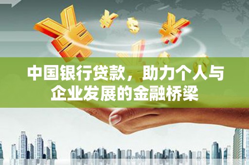 雨城中国银行贷款，助力个人与企业发展的金融桥梁