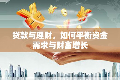 雨城贷款与理财，如何平衡资金需求与财富增长