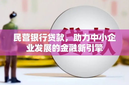 雨城民营银行贷款，助力中小企业发展的金融新引擎