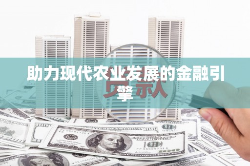 雨城助力现代农业发展的金融引擎
